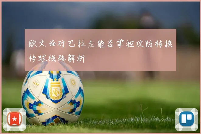 欧文面对巴拉圭能否掌控攻防转换传球线路解析