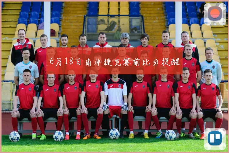 6月18日南非捷克赛前比分提醒