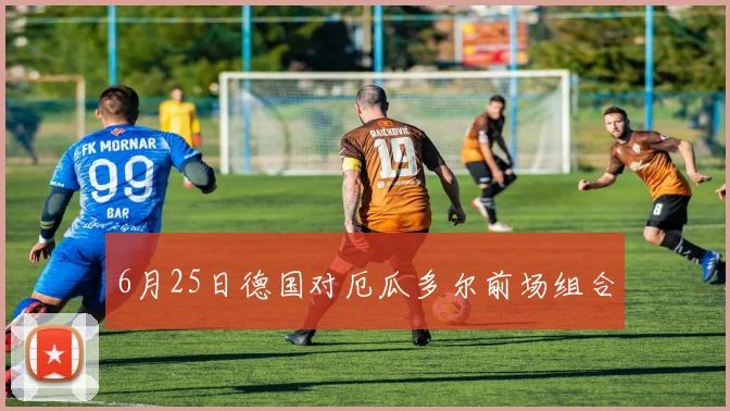 6月25日德国对厄瓜多尔前场组合