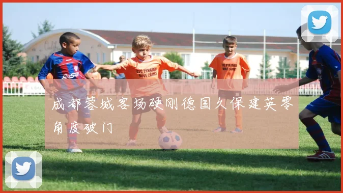 成都蓉城客场硬刚德国久保建英零角度破门