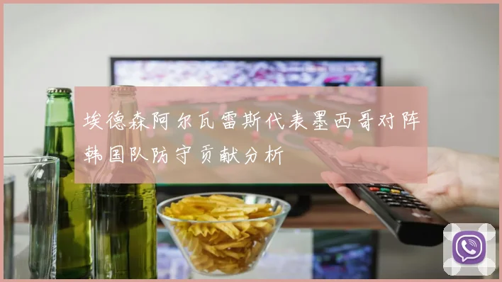 埃德森阿尔瓦雷斯代表墨西哥对阵韩国队防守贡献分析