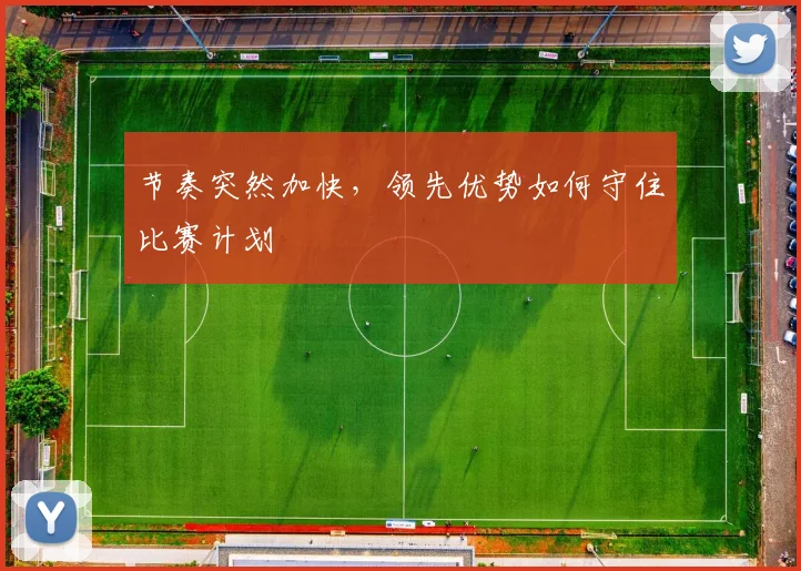 节奏突然加快,领先优势如何守住比赛计划